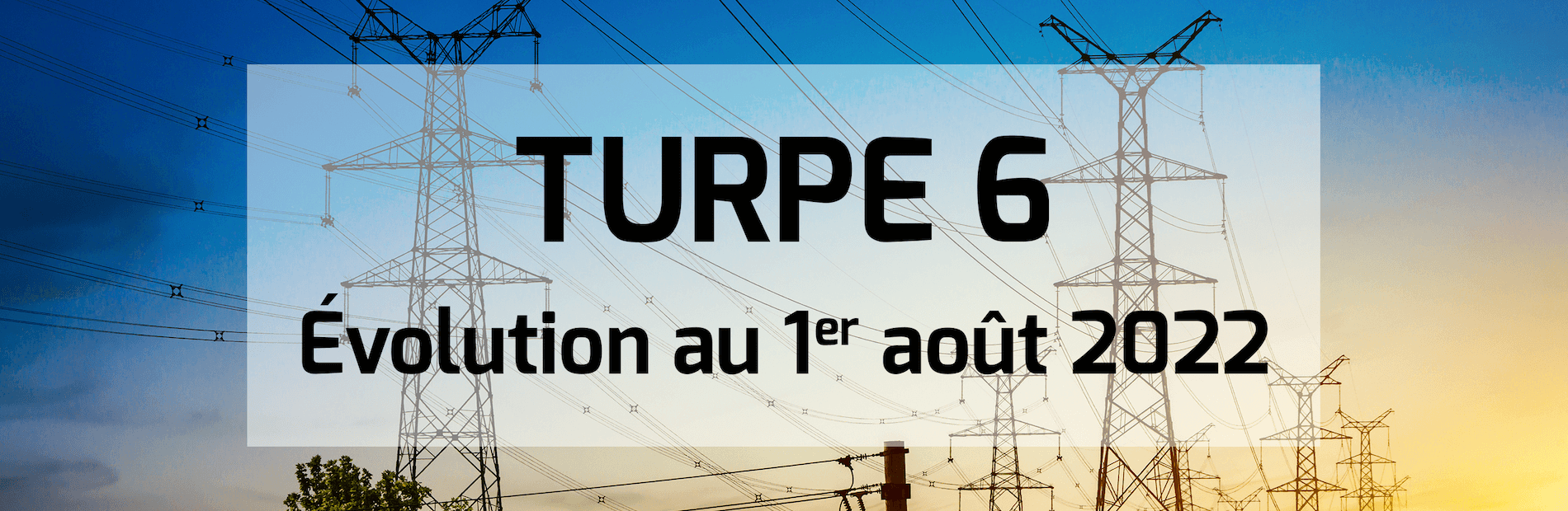 TURPE 6 : évolution au 1er août 2022